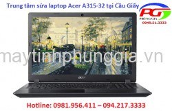 Trung tâm sửa laptop Acer A315-32 tại Cầu Giấy