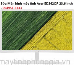 Sửa Màn hình máy tính Acer ED242QR 23.6 inch
