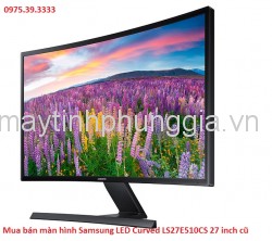 Mua bán màn hình Samsung LED Curved LS27E510CS 27 inch cũ