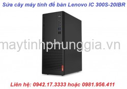 Dịch vụ sửa cây máy tính để bàn Lenovo IC 300S-20IBR