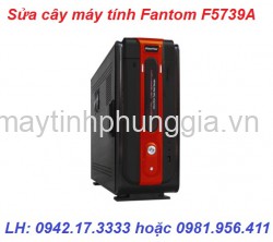 Chuyên sửa cây máy tính để bàn Fantom F5739A