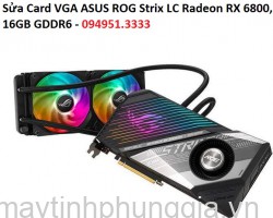 Sửa Card VGA ASUS ROG Strix LC Radeon RX 6800, 16GB GDDR6