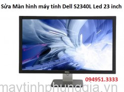 Sửa Màn hình máy tính Dell S2340L Led 23 inch
