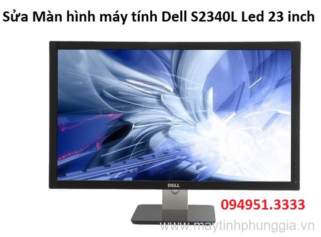 Sửa Màn hình máy tính Dell S2340L Led 23 inch, giá rẻ Hà Nội